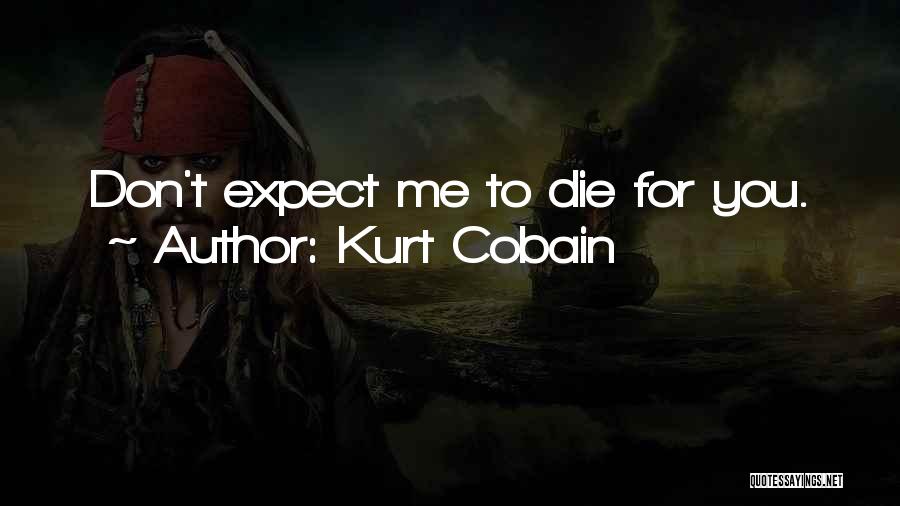 Don't Expect Me Quotes By Kurt Cobain