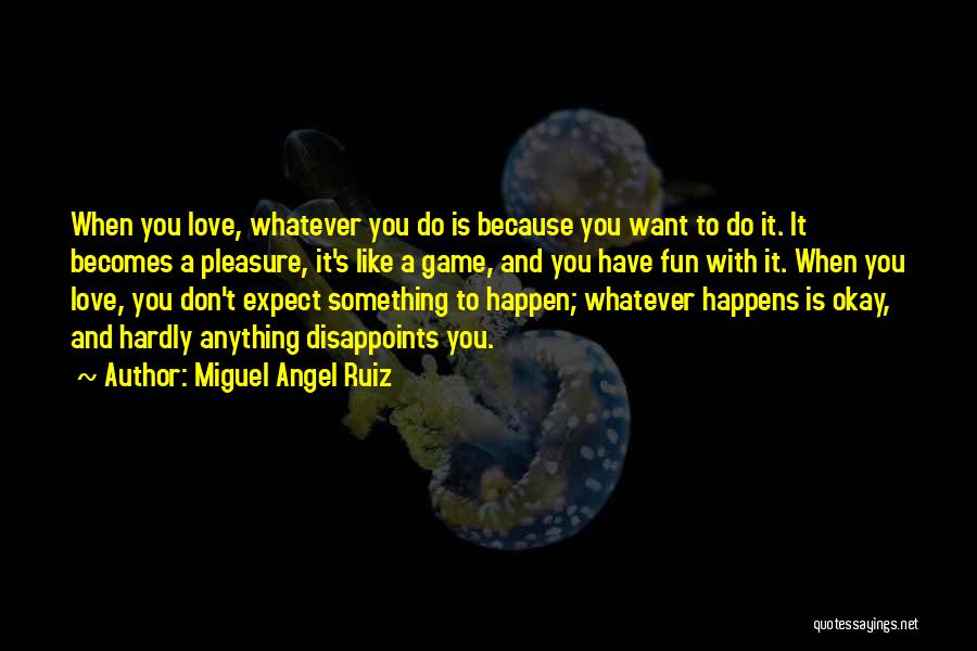 Don't Expect Things To Happen Quotes By Miguel Angel Ruiz