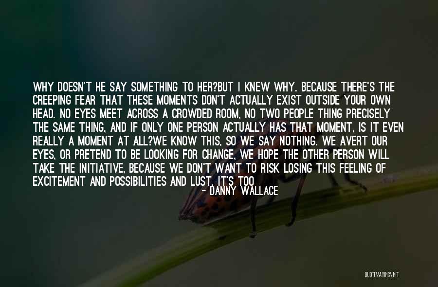 Don't Fear Nothing Quotes By Danny Wallace Don't Fear Nothing Quotes By Danny Wallace