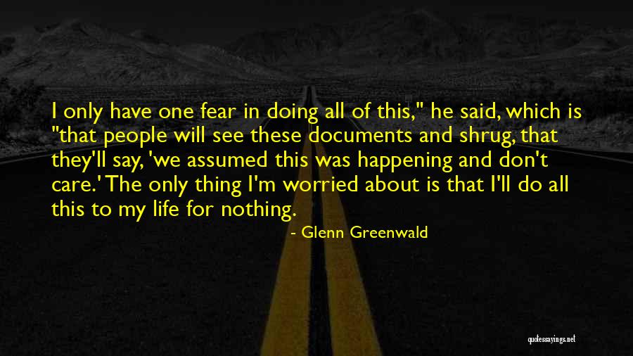 Don't Fear Nothing Quotes By Glenn Greenwald