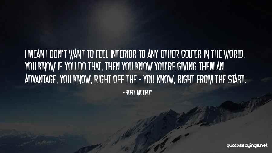 Don't Feel Inferior Quotes By Rory McIlroy Don't Feel Inferior Quotes By Rory McIlroy