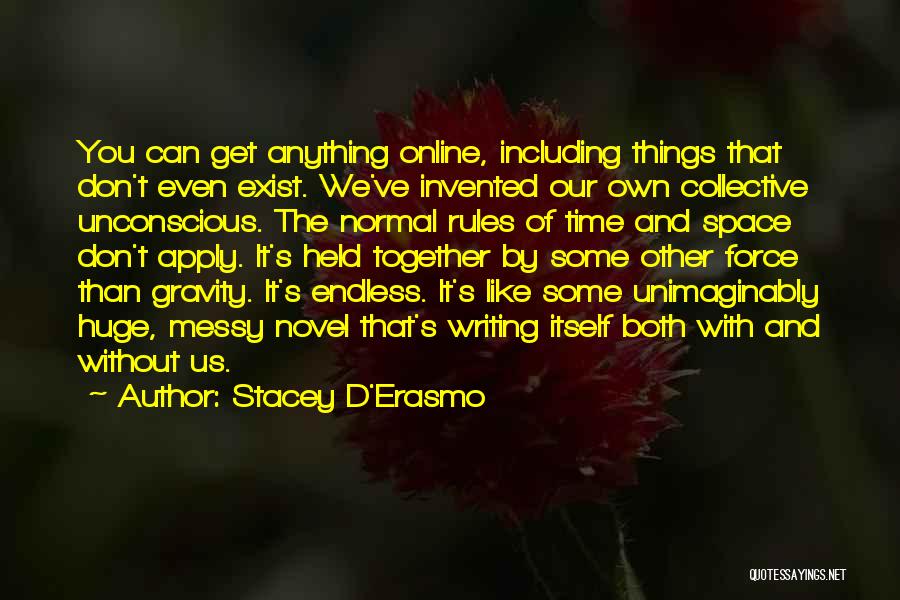 Don't Force Anything Quotes By Stacey D'Erasmo