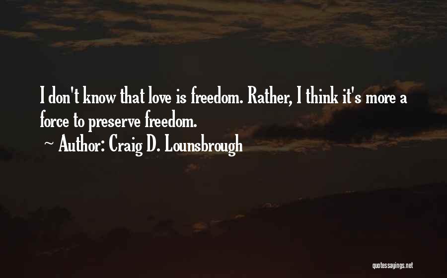 Don't Force Love Quotes By Craig D. Lounsbrough