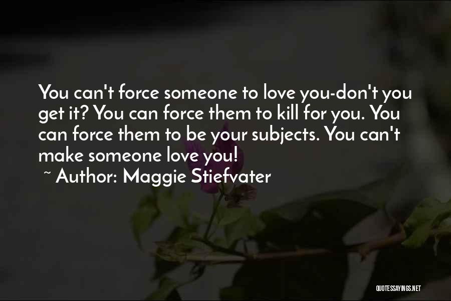 Don't Force Love Quotes By Maggie Stiefvater