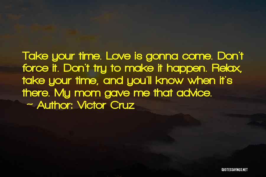 Don't Force Love Quotes By Victor Cruz