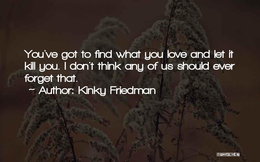 Don't Forget Love Quotes By Kinky Friedman