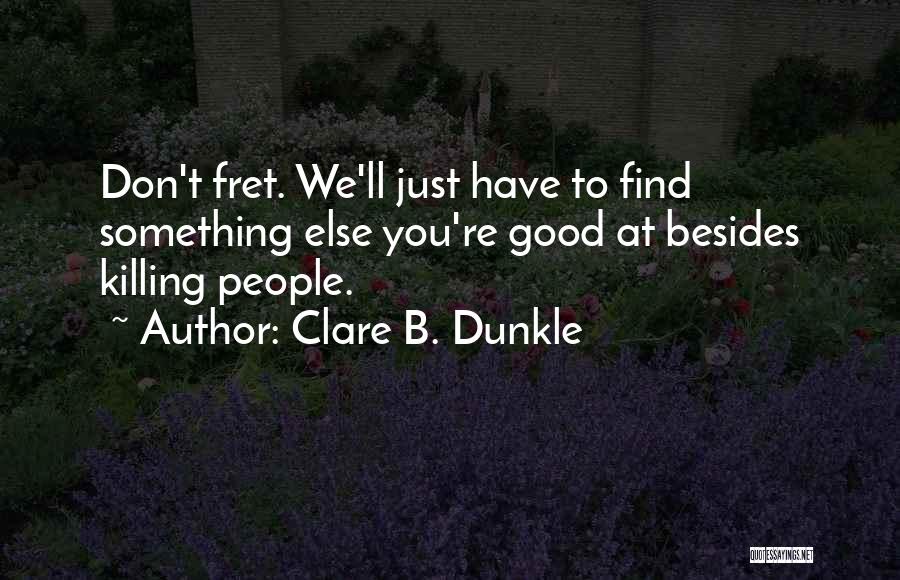 Don't Fret Quotes By Clare B. Dunkle