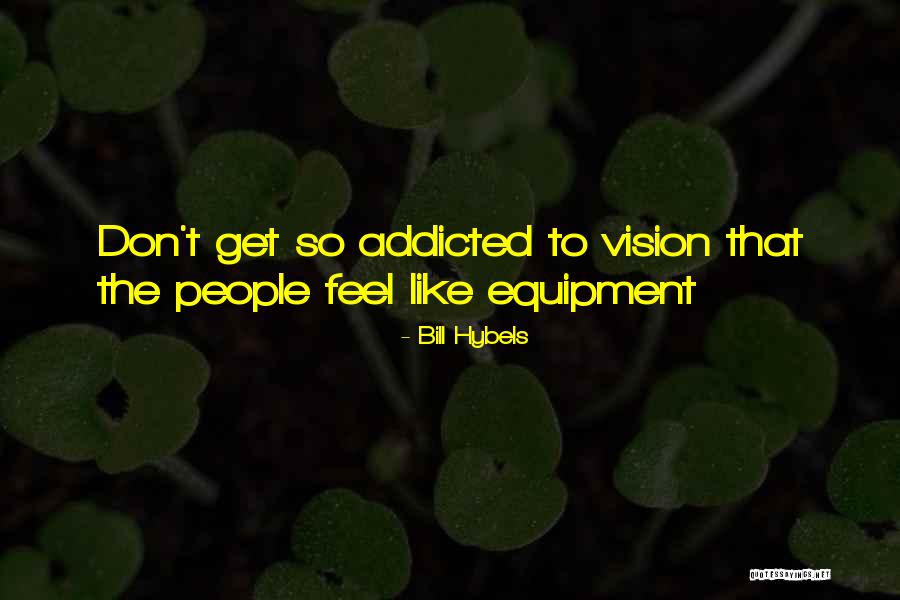 Don't Get Addicted To Me Quotes By Bill Hybels Don't Get Addicted To Me Quotes By Bill Hybels