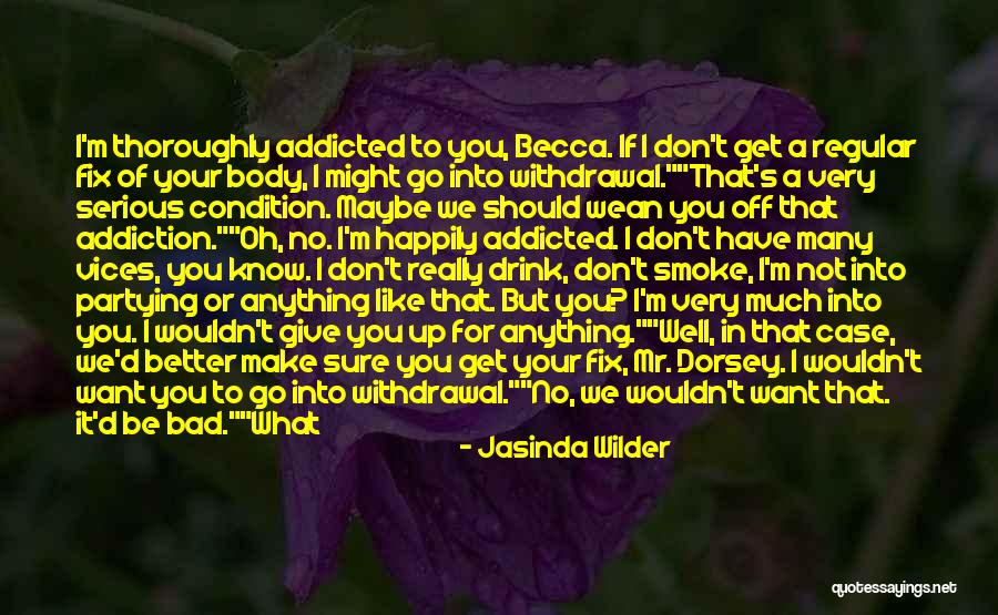 Don't Get Addicted To Me Quotes By Jasinda Wilder Don't Get Addicted To Me Quotes By Jasinda Wilder