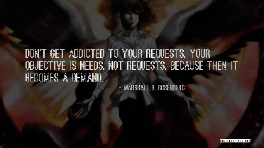 Don't Get Addicted To Me Quotes By Marshall B. Rosenberg Don't Get Addicted To Me Quotes By Marshall B. Rosenberg