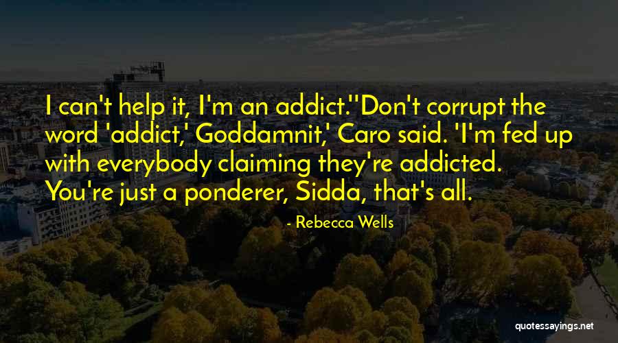 Don't Get Addicted To Me Quotes By Rebecca Wells Don't Get Addicted To Me Quotes By Rebecca Wells