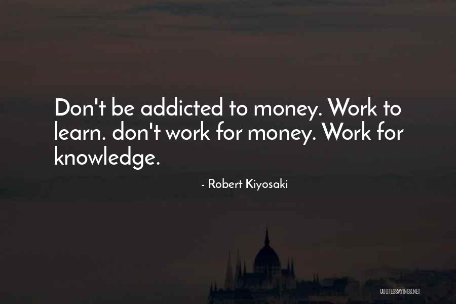 Don't Get Addicted To Someone Quotes By Robert Kiyosaki