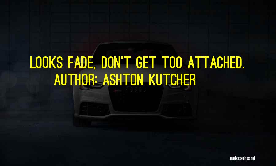 Don't Get Attached Quotes By Ashton Kutcher