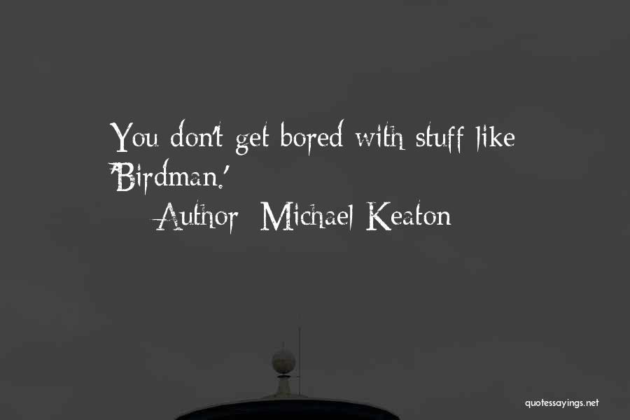 Don't Get Bored Of Me Quotes By Michael Keaton