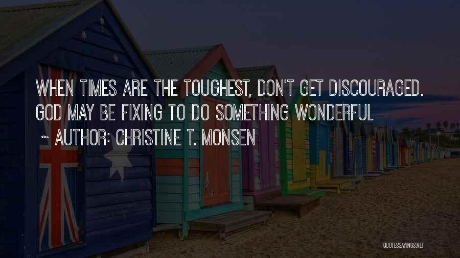 Don't Get Discouraged Quotes By Christine T. Monsen