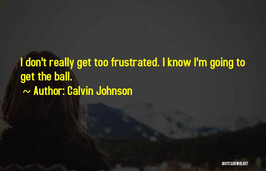 Don't Get Frustrated Quotes By Calvin Johnson