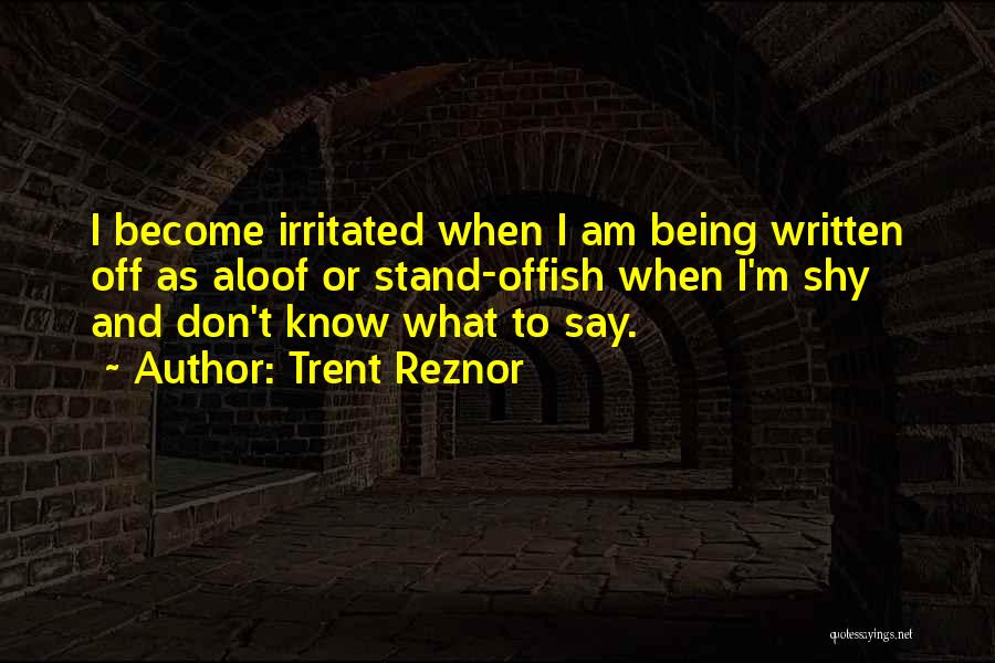 Don't Get Irritated Quotes By Trent Reznor