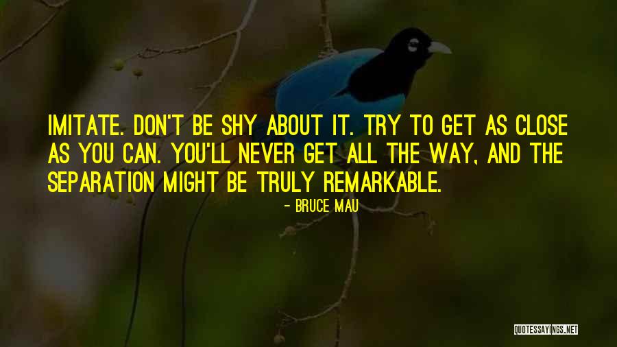 Don't Get Too Close To Someone Quotes By Bruce Mau Don't Get Too Close To Someone Quotes By Bruce Mau