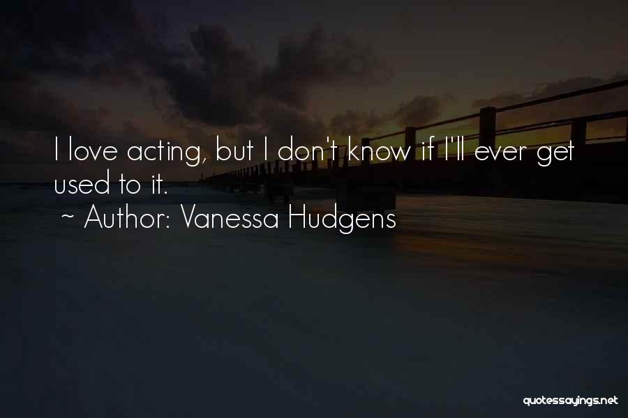 Don't Get Used Quotes By Vanessa Hudgens