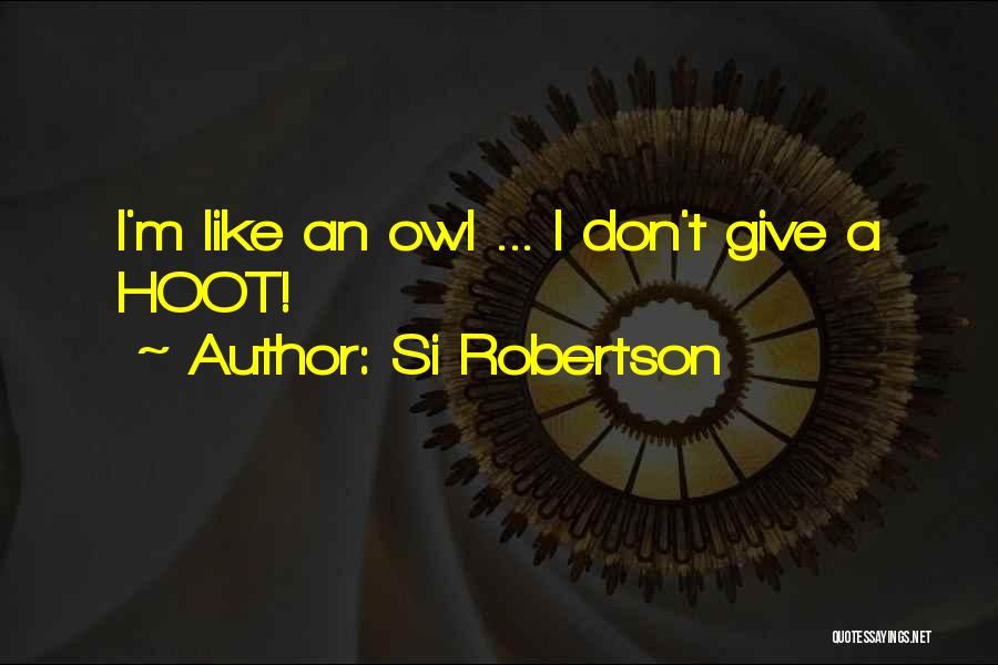 Don't Give A Hoot Quotes By Si Robertson