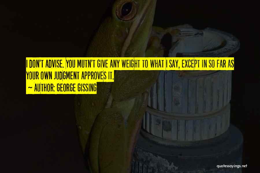 Don't Give Advice Quotes By George Gissing