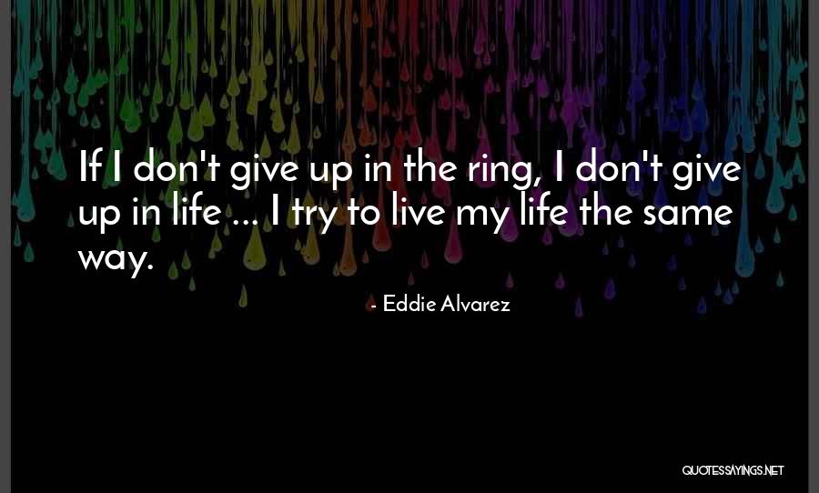 Dont Give Up In Life Quotes By Eddie Alvarez Dont Give Up In Life Quotes By Eddie Alvarez