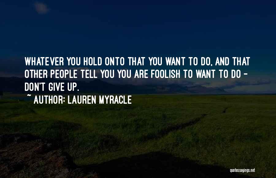 Don't Give Up Just Hold On Quotes By Lauren Myracle
