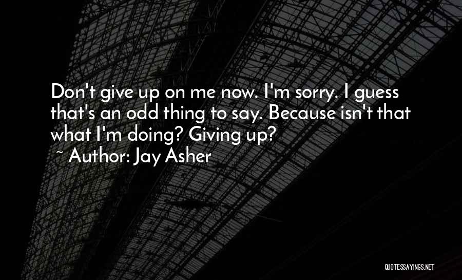 Don't Give Up On Me Now Quotes By Jay Asher