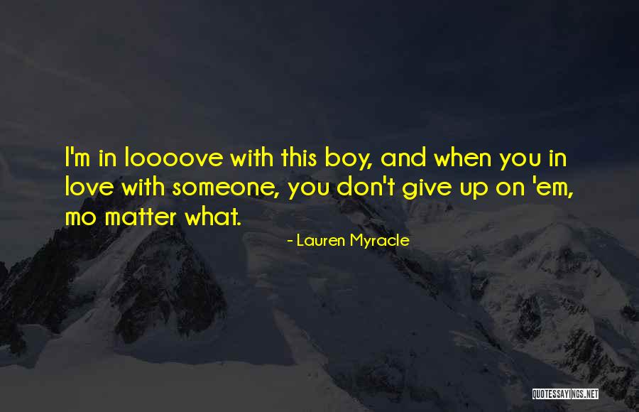 Don't Give Up On Someone You Love Quotes By Lauren Myracle Don't Give Up On Someone You Love Quotes By Lauren Myracle