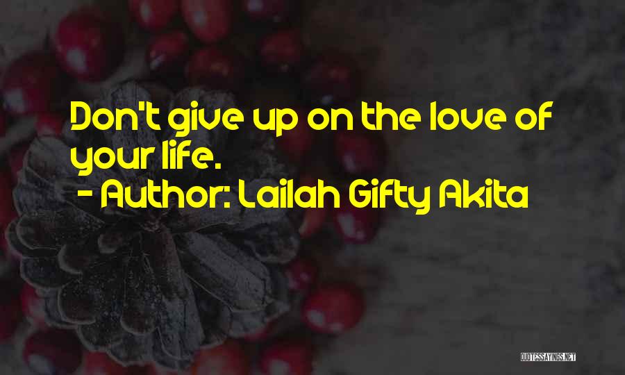 Don't Give Up On Your Love Quotes By Lailah Gifty Akita