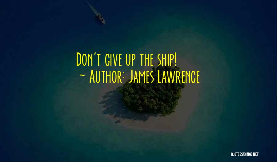 Don't Give Up The Ship Quotes By James Lawrence