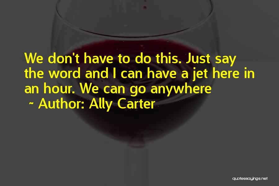 Don't Go Anywhere Quotes By Ally Carter