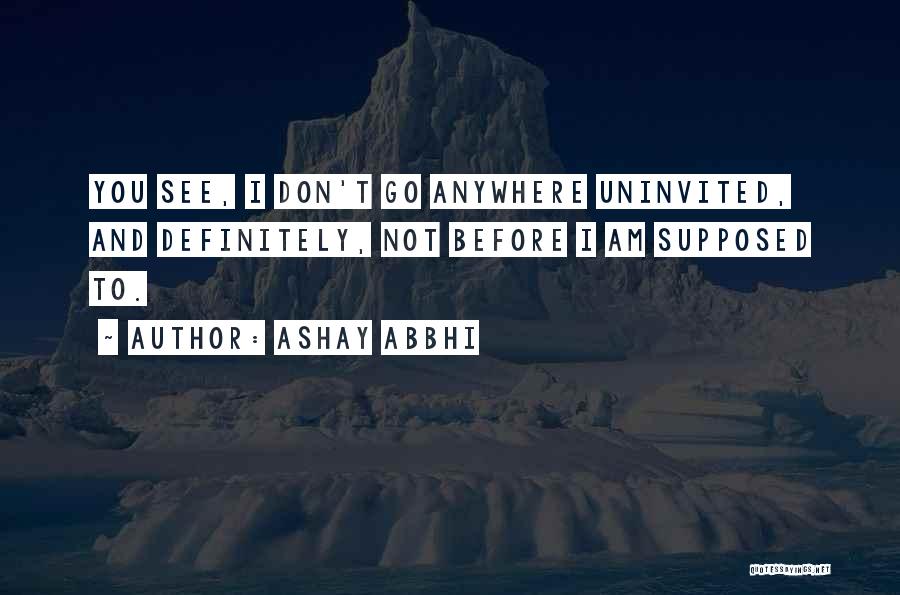 Don't Go Anywhere Quotes By Ashay Abbhi