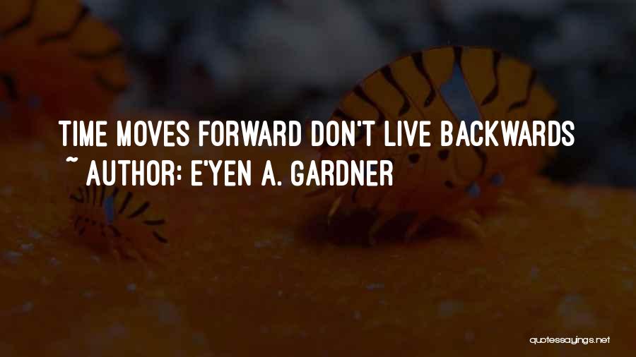 Don't Go Backwards Quotes By E'yen A. Gardner