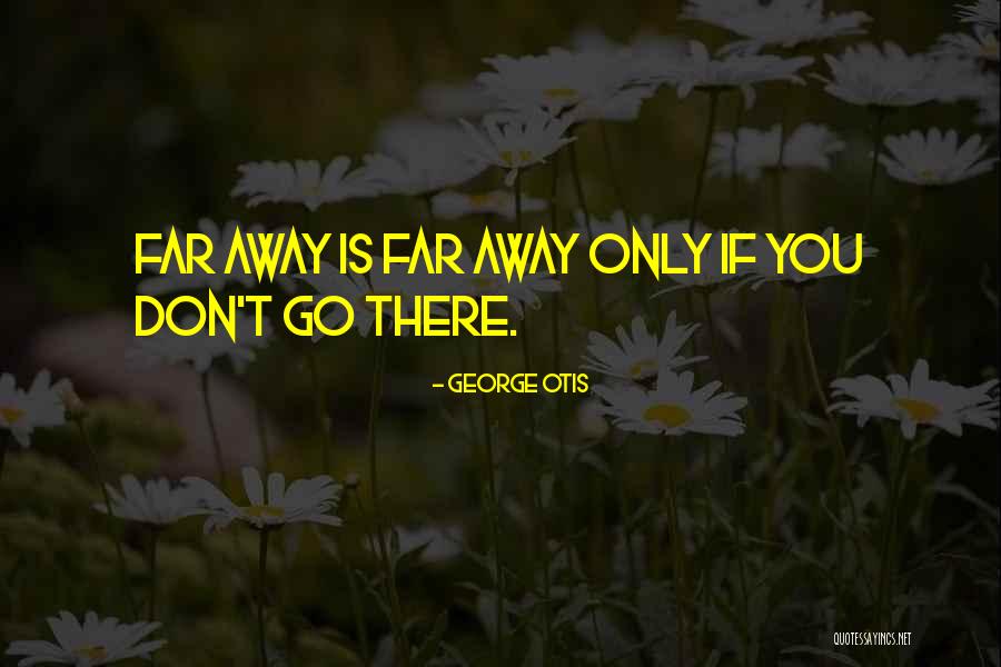 Don't Go Far Away Quotes By George Otis Don't Go Far Away Quotes By George Otis