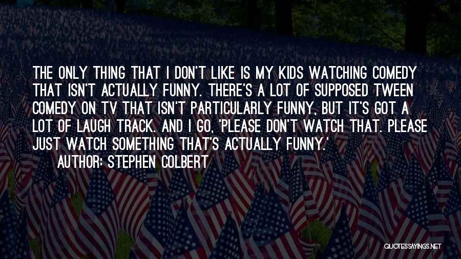 Don't Go Please Quotes By Stephen Colbert