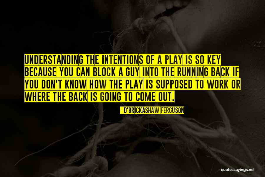 Don't Go Running Back Quotes By D'Brickashaw Ferguson Don't Go Running Back Quotes By D'Brickashaw Ferguson