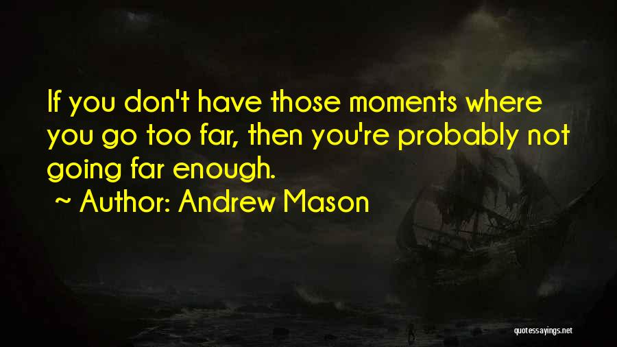 Don't Go Too Far Quotes By Andrew Mason