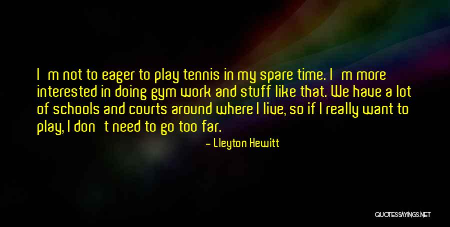 Don't Go Too Far Quotes By Lleyton Hewitt Don't Go Too Far Quotes By Lleyton Hewitt
