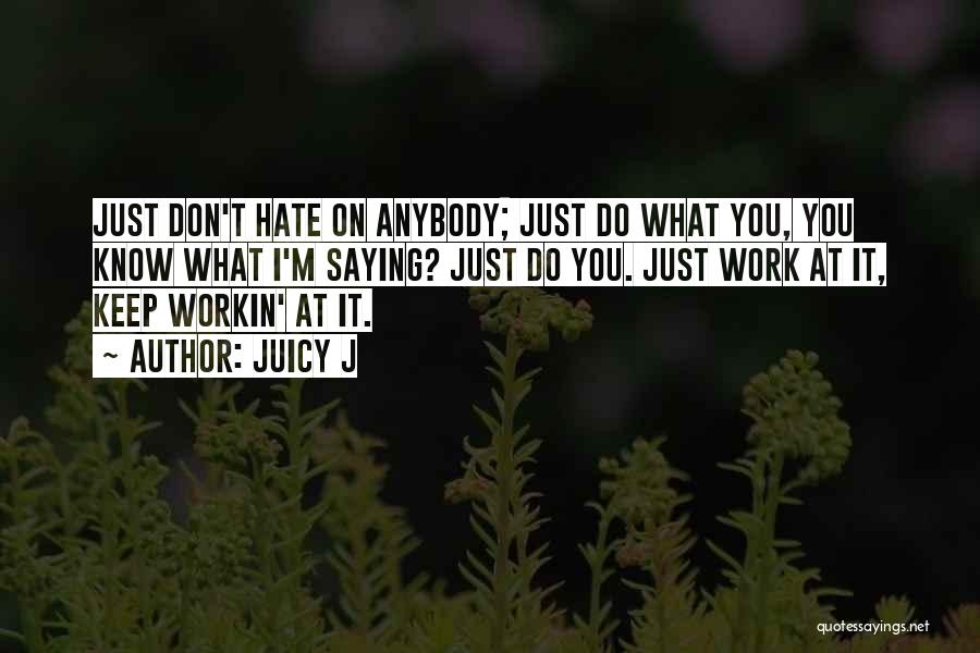 Don't Hate Anybody Quotes By Juicy J
