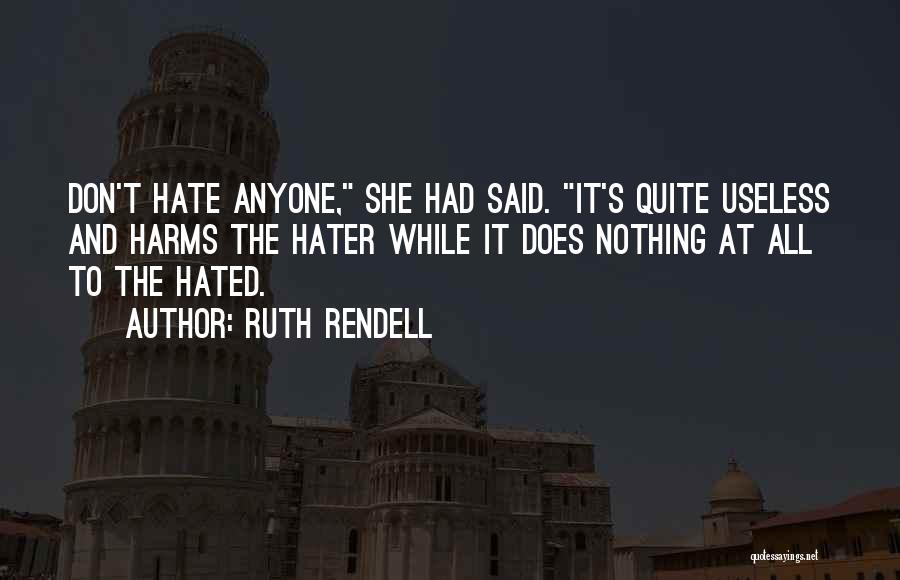 Don't Hate Anyone Quotes By Ruth Rendell