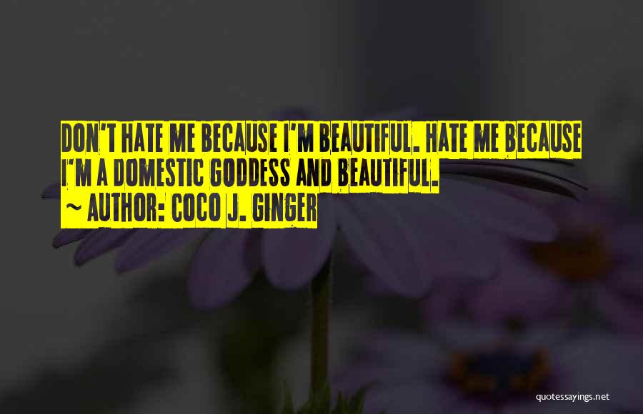 Don't Hate Me Because I'm Beautiful Quotes By Coco J. Ginger