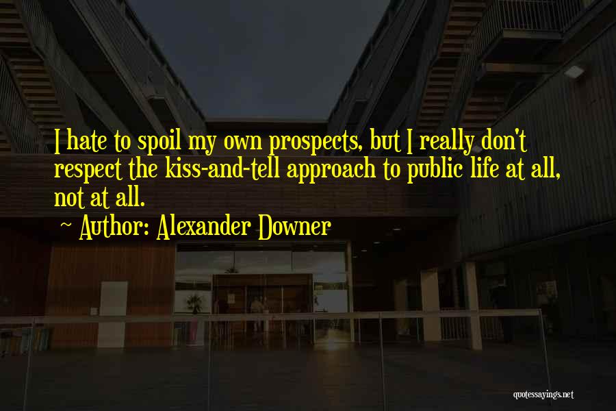 Don't Hate My Life Quotes By Alexander Downer