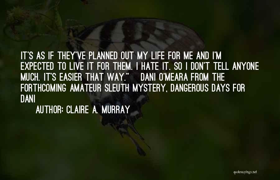 Don't Hate My Life Quotes By Claire A. Murray