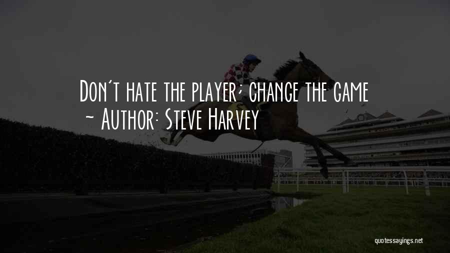 Don't Hate The Player Change The Game Quotes By Steve Harvey