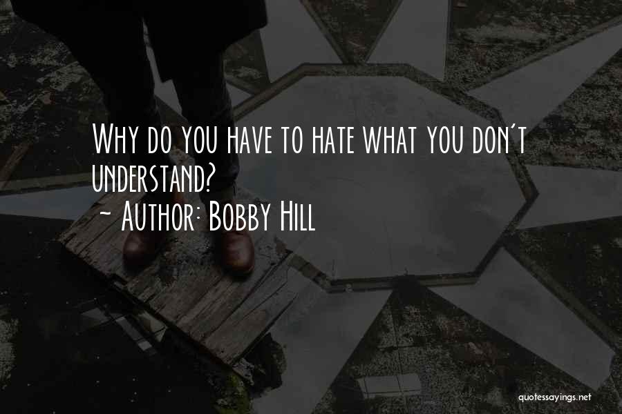 Don't Hate What You Don't Understand Quotes By Bobby Hill