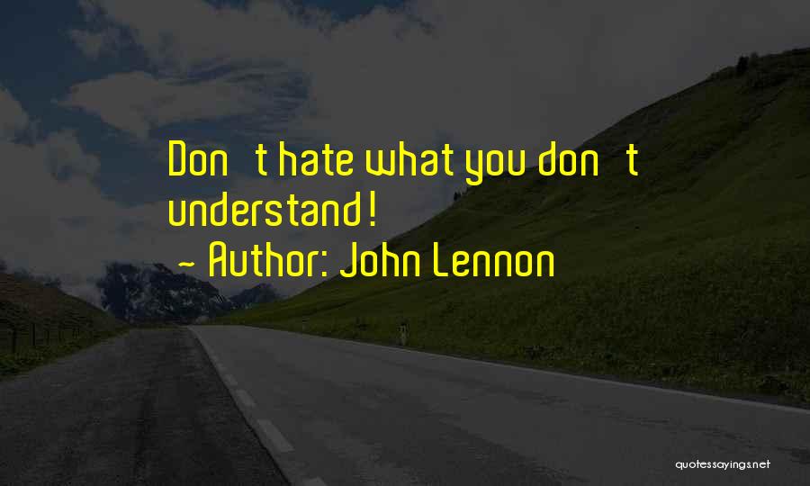 Don't Hate What You Don't Understand Quotes By John Lennon