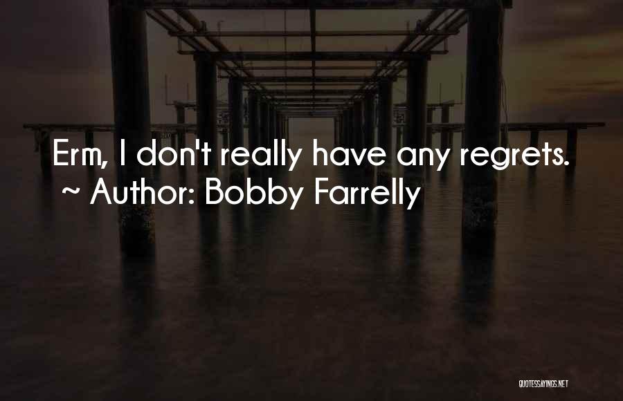 Don't Have Regrets Quotes By Bobby Farrelly