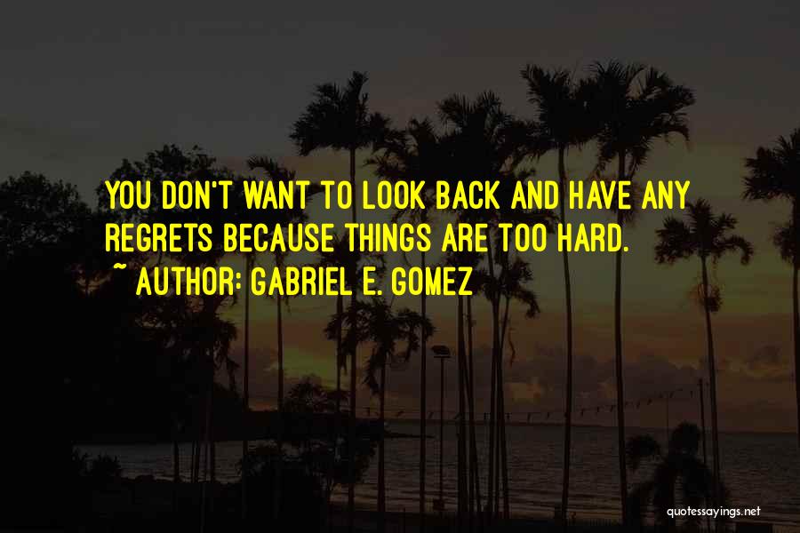 Don't Have Regrets Quotes By Gabriel E. Gomez