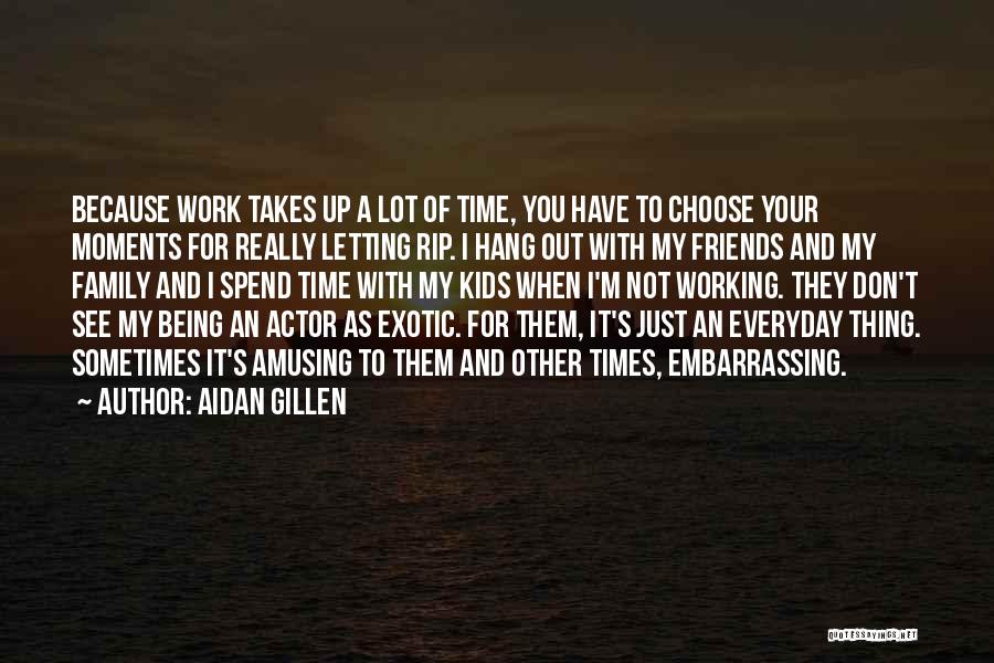 Don't Have Time For Friends Quotes By Aidan Gillen
